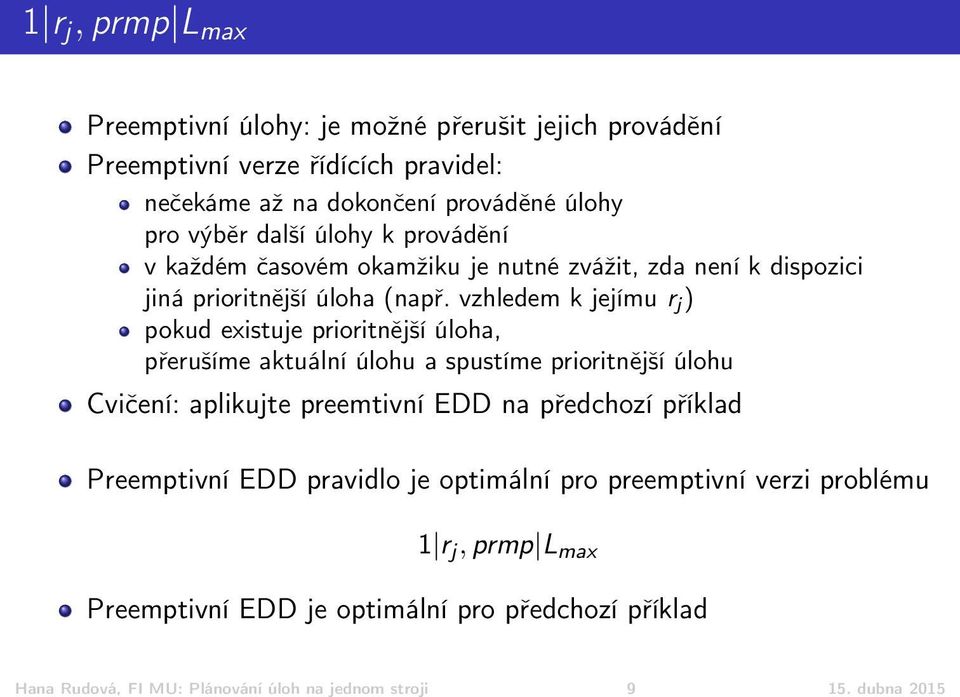 vzhledem k jejímu r j ) pokud existuje prioritnější úloha, přerušíme aktuální úlohu a spustíme prioritnější úlohu Cvičení: aplikujte preemtivní EDD na předchozí