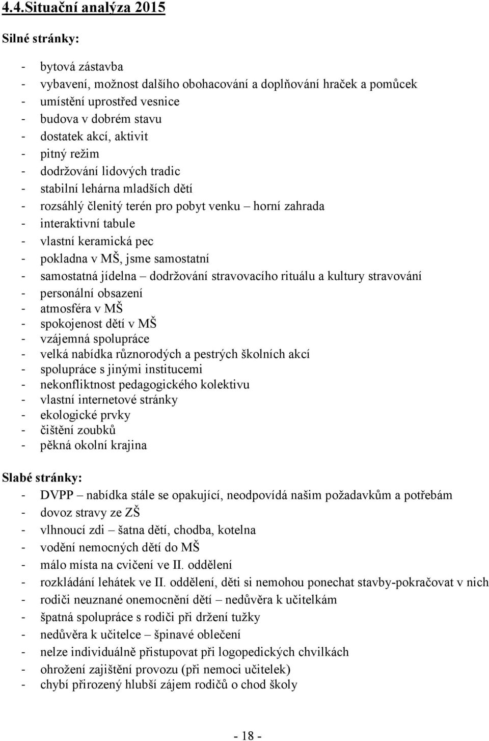 MŠ, jsme samostatní - samostatná jídelna dodržování stravovacího rituálu a kultury stravování - personální obsazení - atmosféra v MŠ - spokojenost dětí v MŠ - vzájemná spolupráce - velká nabídka