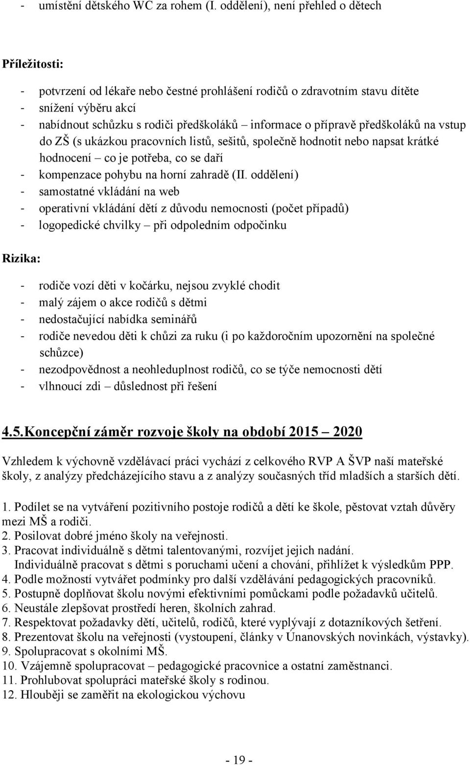 přípravě předškoláků na vstup do ZŠ (s ukázkou pracovních listů, sešitů, společně hodnotit nebo napsat krátké hodnocení co je potřeba, co se daří - kompenzace pohybu na horní zahradě (II.