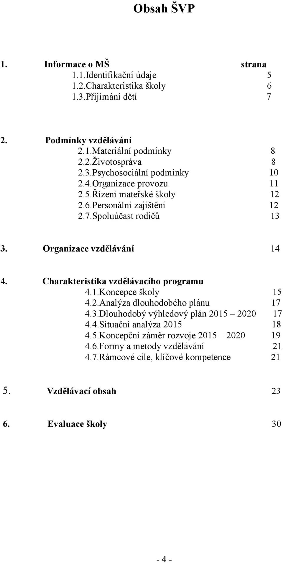 Charakteristika vzdělávacího programu 4.1.Koncepce školy 15 4.2.Analýza dlouhodobého plánu 17 4.3.Dlouhodobý výhledový plán 2015 2020 17 4.4.Situační analýza 2015 18 4.