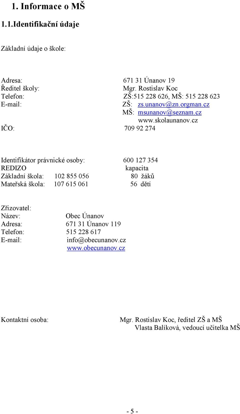 cz IČO: 709 92 274 Identifikátor právnické osoby: 600 127 354 REDIZO kapacita Základní škola: 102 855 056 80 žáků Mateřská škola: 107 615 061 56 dětí