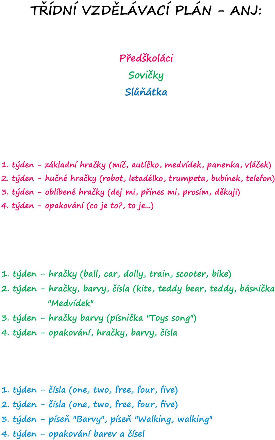 týden - hračky (ball, car, dolly, train, scooter, bike) 2. týden - hračky, barvy, čísla (kite, teddy bear, teddy, básnička "Medvídek" 3.