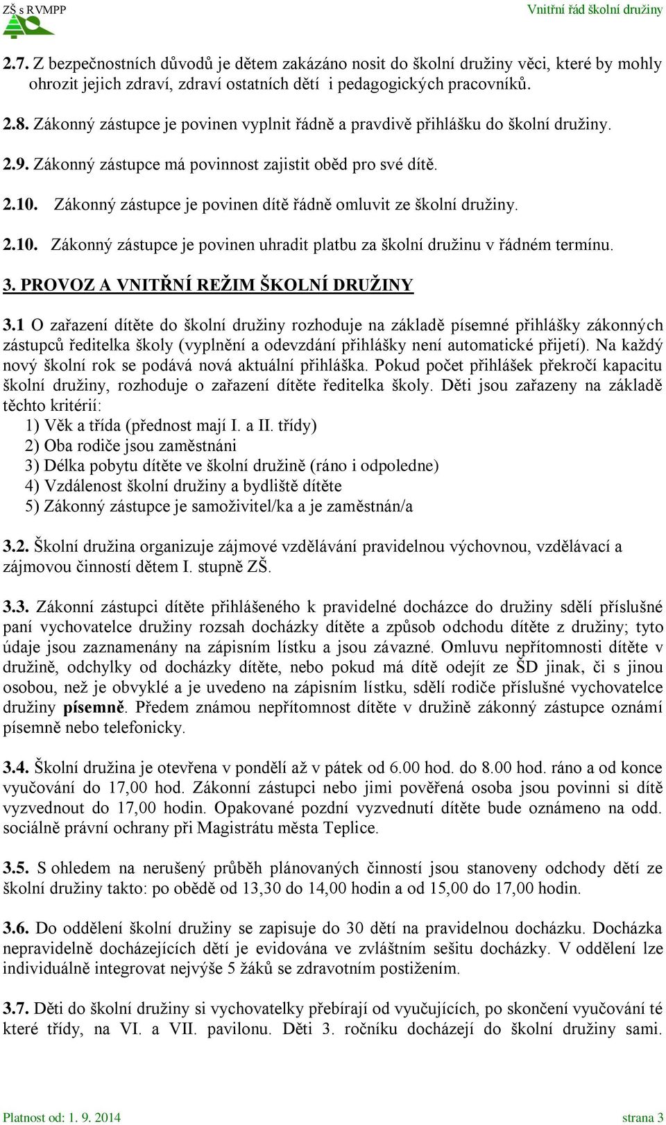 Zákonný zástupce je povinen dítě řádně omluvit ze školní družiny. 2.10. Zákonný zástupce je povinen uhradit platbu za školní družinu v řádném termínu. 3. PROVOZ A VNITŘNÍ REŽIM ŠKOLNÍ DRUŽINY 3.