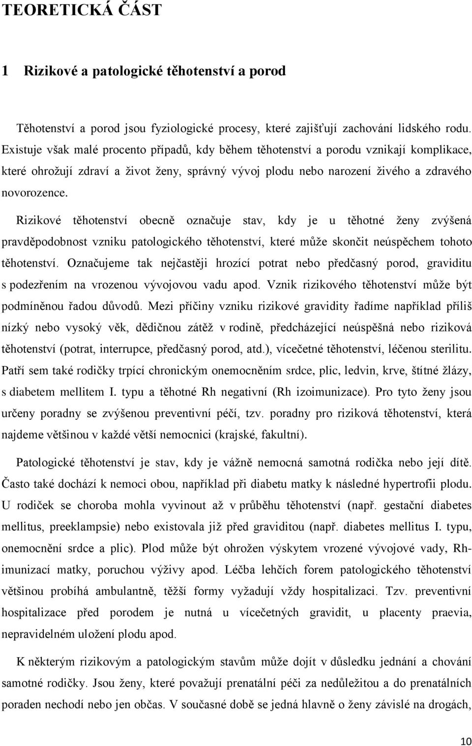 Rizikové těhotenství obecně označuje stav, kdy je u těhotné ženy zvýšená pravděpodobnost vzniku patologického těhotenství, které může skončit neúspěchem tohoto těhotenství.