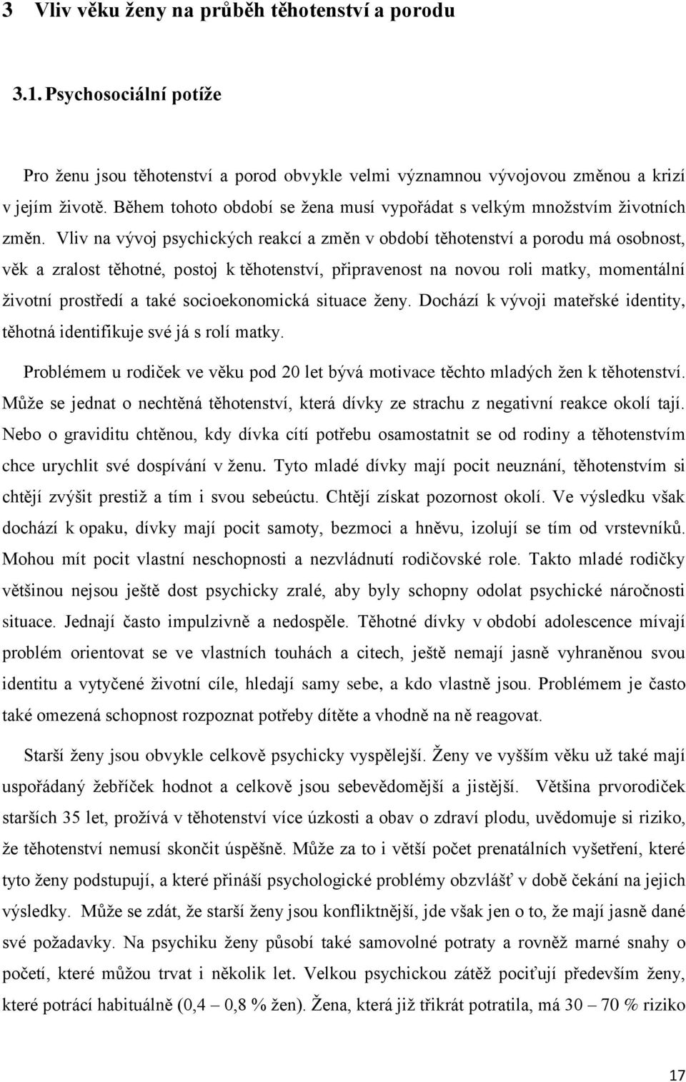 Vliv na vývoj psychických reakcí a změn v období těhotenství a porodu má osobnost, věk a zralost těhotné, postoj k těhotenství, připravenost na novou roli matky, momentální životní prostředí a také