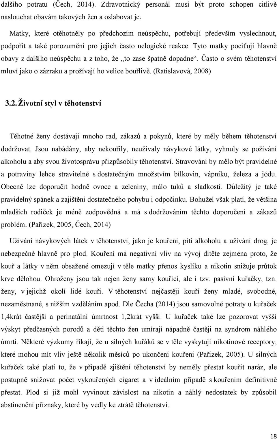 Tyto matky pociťují hlavně obavy z dalšího neúspěchu a z toho, že to zase špatně dopadne. Často o svém těhotenství mluví jako o zázraku a prožívají ho velice bouřlivě. (Ratislavová, 20