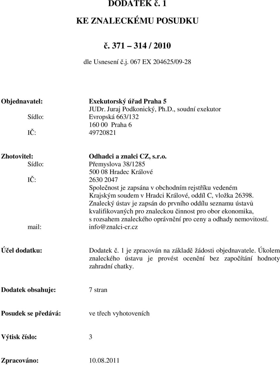 Znalecký ústav je zapsán do prvního oddílu seznamu ústavů kvalifikovaných pro znaleckou činnost pro obor ekonomika, s rozsahem znaleckého oprávnění pro ceny a odhady nemovitostí. mail: info@znalci-cr.