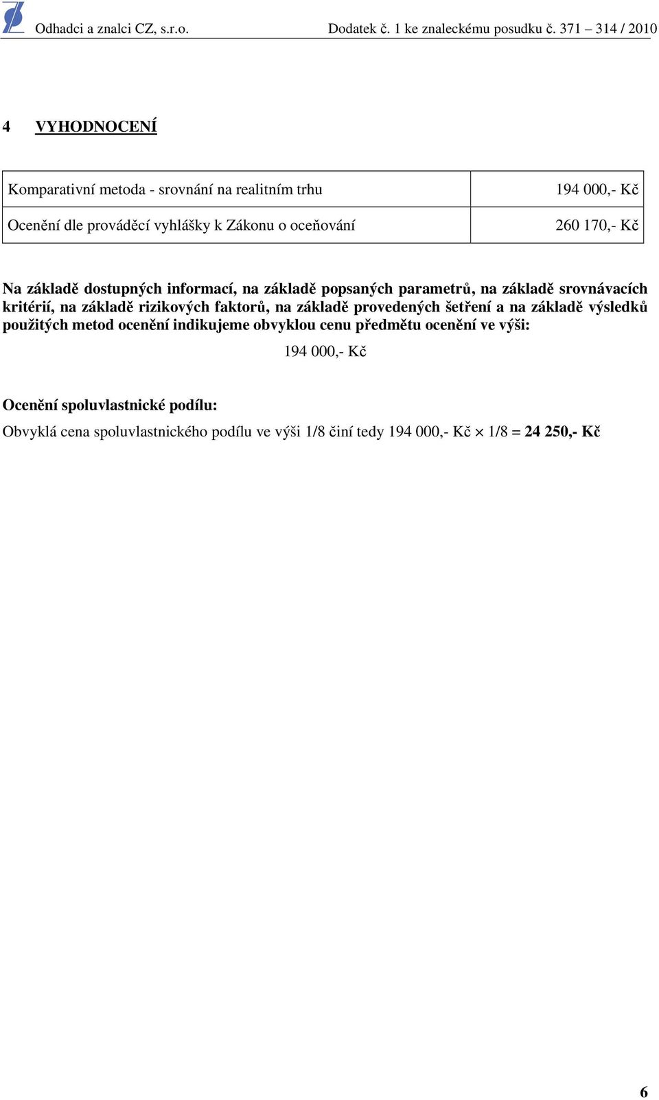 faktorů, na základě provedených šetření a na základě výsledků použitých metod ocenění indikujeme obvyklou cenu předmětu ocenění ve