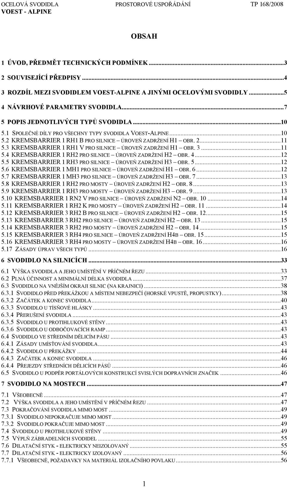 3 KREMSBARRIER 1 RH1 V PRO SILNICE ÚROVEŇ ZADRŽENÍ H1 OBR. 3...11 5.4 KREMSBARRIER 1 RH2 PRO SILNICE ÚROVEŇ ZADRŽENÍ H2 OBR. 4...12 5.5 KREMSBARRIER 1 RH3 PRO SILNICE ÚROVEŇ ZADRŽENÍ H3 OBR. 5...12 5.6 KREMSBARRIER 1 MH1 PRO SILNICE ÚROVEŇ ZADRŽENÍ H1 OBR.