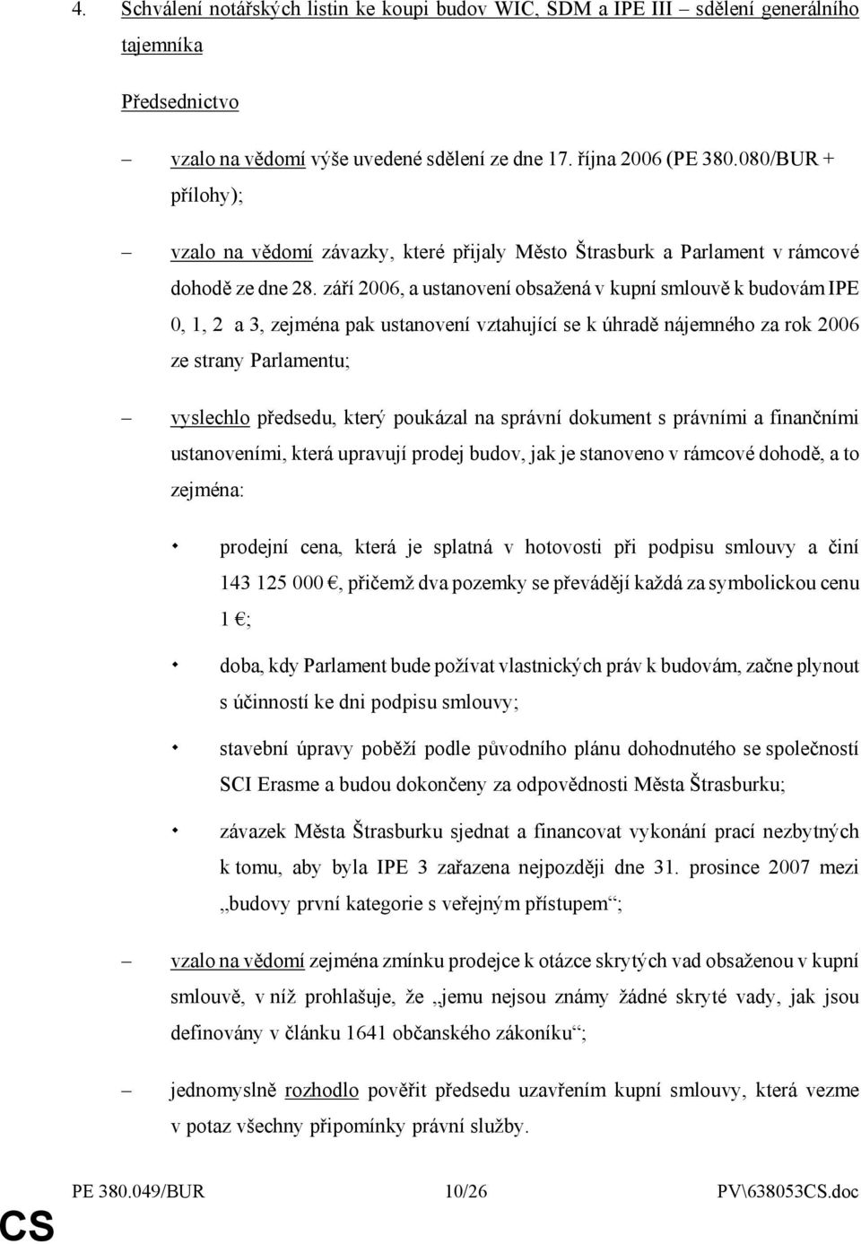 září 2006, a ustanovení obsažená v kupní smlouvě k budovám IPE 0, 1, 2 a 3, zejména pak ustanovení vztahující se k úhradě nájemného za rok 2006 ze strany Parlamentu; vyslechlo předsedu, který