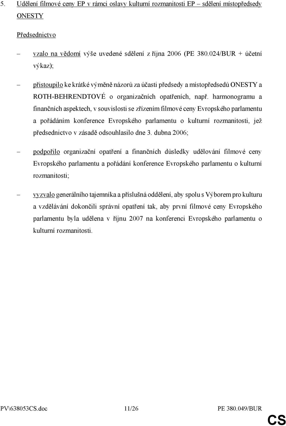 harmonogramu a finančních aspektech, v souvislosti se zřízením filmové ceny Evropského parlamentu a pořádáním konference Evropského parlamentu o kulturní rozmanitosti, jež předsednictvo v zásadě