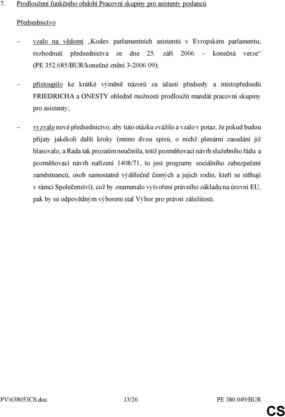 685/BUR/konečné znění 3-2006 09); přistoupilo ke krátké výměně názorů za účasti předsedy a místopředsedů FRIEDRICHA a ONESTY ohledně možnosti prodloužit mandát pracovní skupiny pro asistenty; vyzvalo