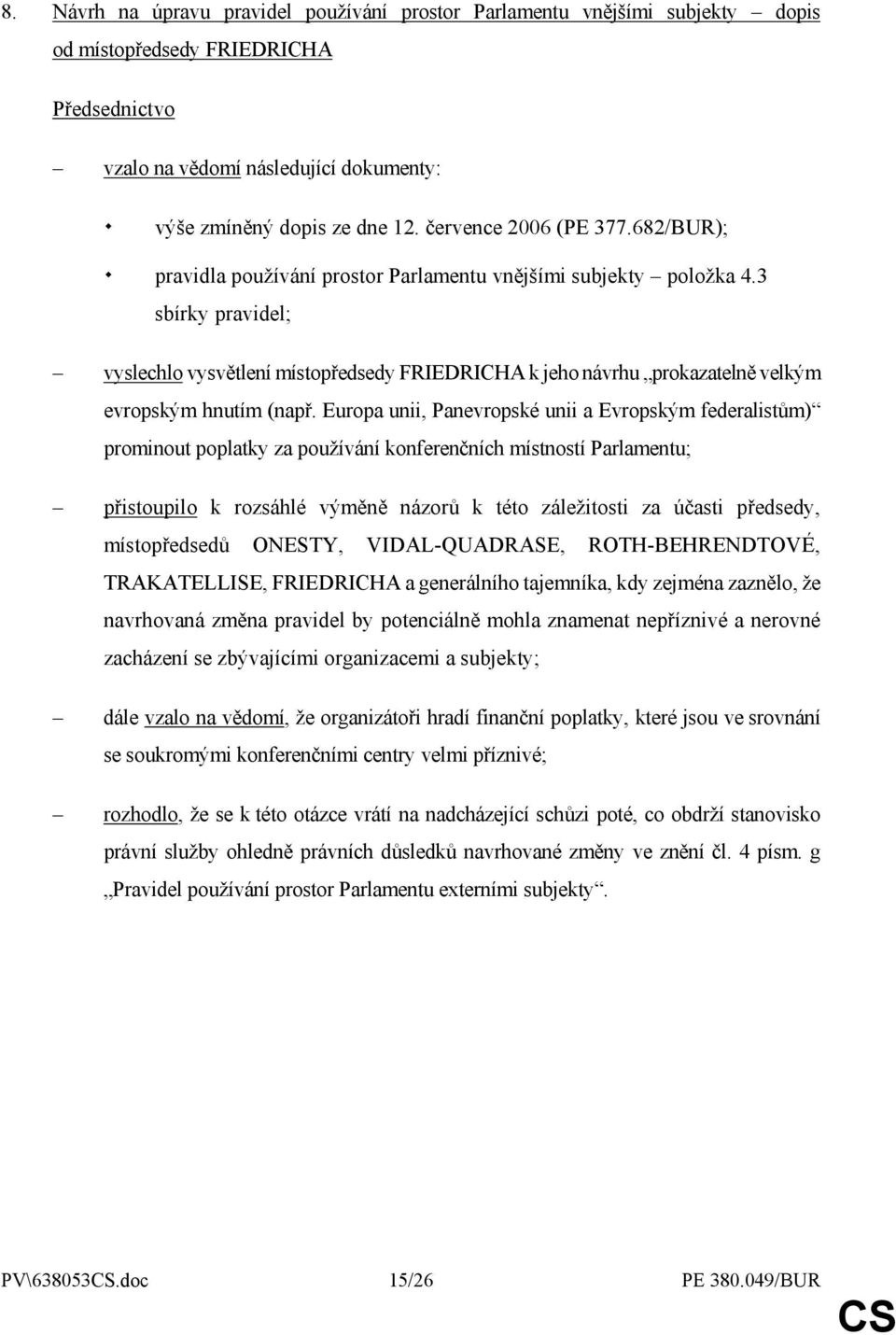 3 sbírky pravidel; vyslechlo vysvětlení místopředsedy FRIEDRICHA k jeho návrhu prokazatelně velkým evropským hnutím (např.