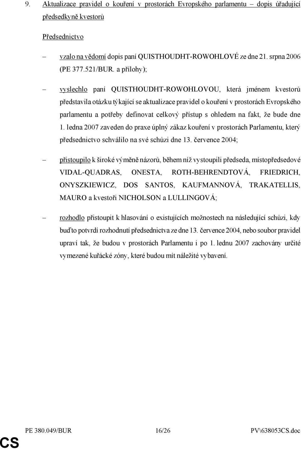 a přílohy); vyslechlo paní QUISTHOUDHT-ROWOHLOVOU, která jménem kvestorů představila otázku týkající se aktualizace pravidel o kouření v prostorách Evropského parlamentu a potřeby definovat celkový