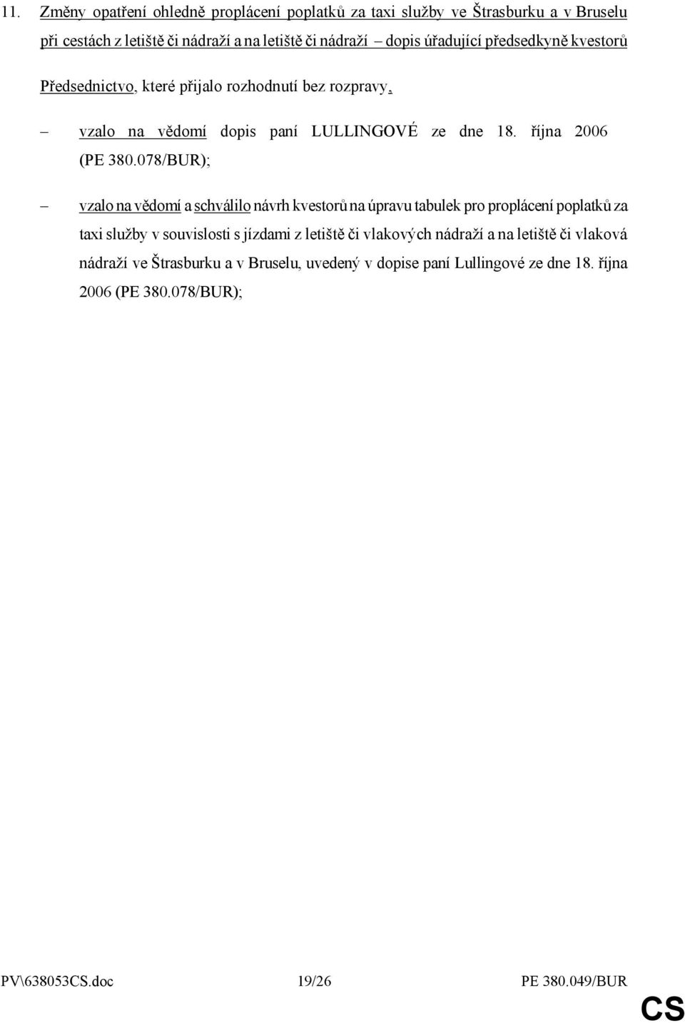 078/BUR); vzalo na vědomí a schválilo návrh kvestorů na úpravu tabulek pro proplácení poplatků za taxi služby v souvislosti s jízdami z letiště či vlakových