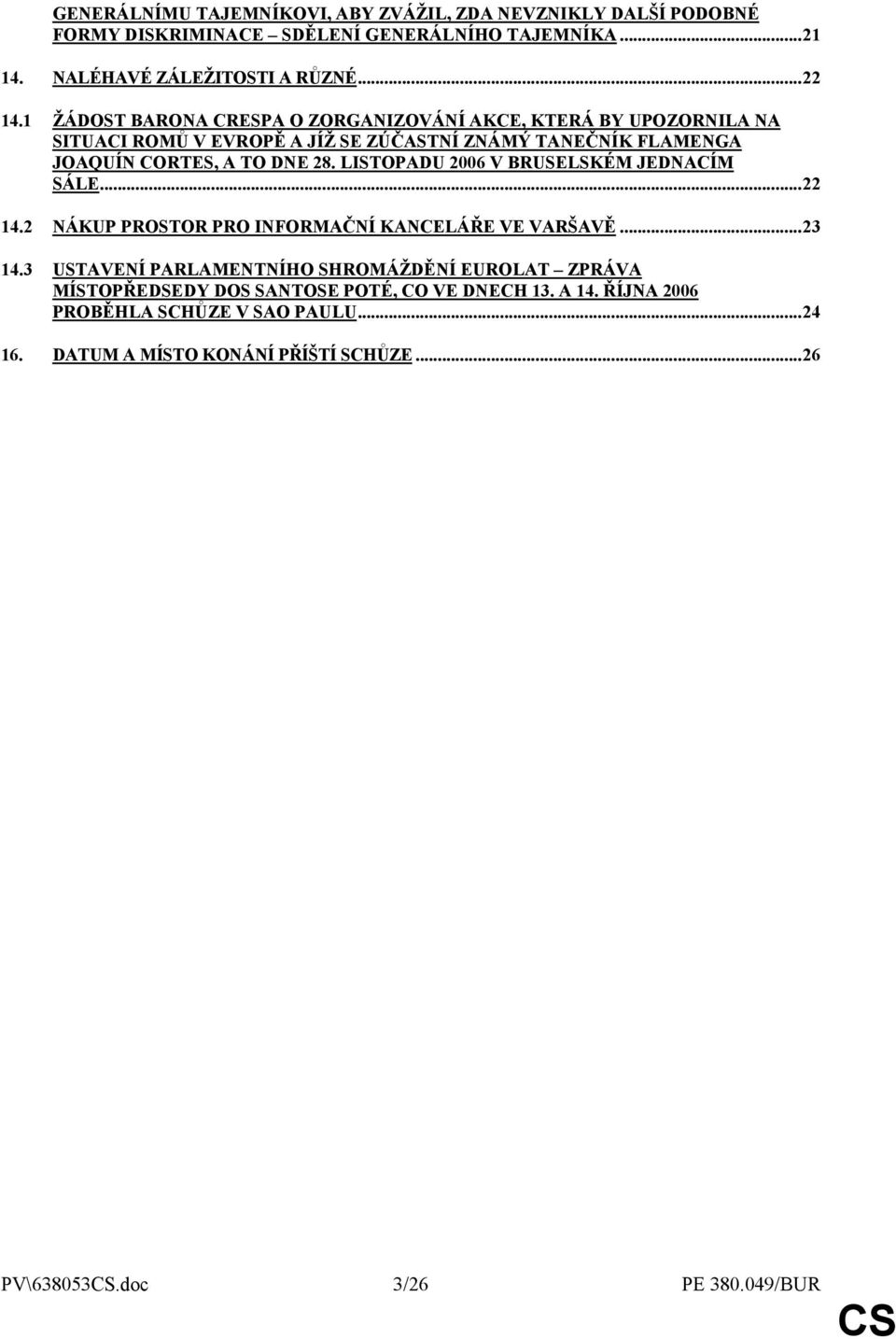 LISTOPADU 2006 V BRUSELSKÉM JEDNACÍM SÁLE...22 14.2 NÁKUP PROSTOR PRO INFORMAČNÍ KANCELÁŘE VE VARŠAVĚ...23 14.