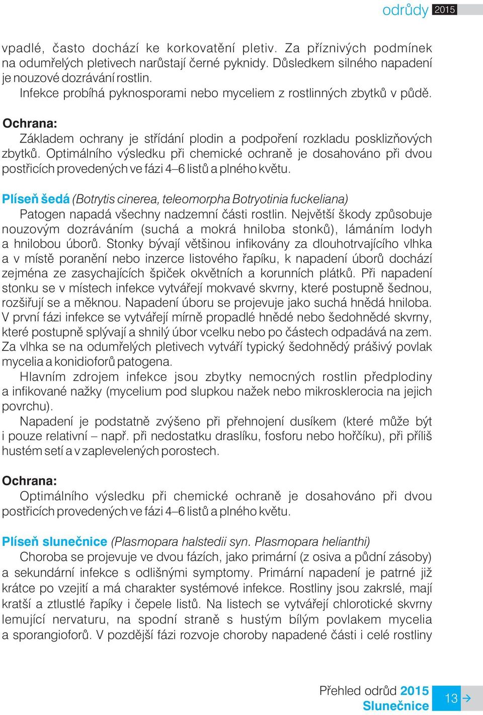 Optimálního výsledku pøi chemické ochranì je dosahováno pøi dvou postøicích provedených ve fázi 4 6 listù a plného kvìtu.