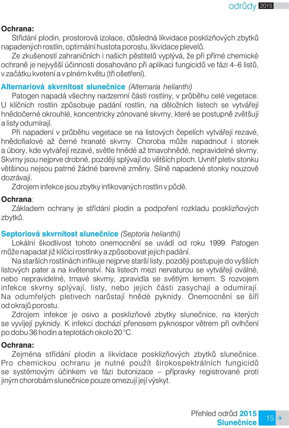 ošetøení). Alternariová skvrnitost sluneènice (Alternaria helianthi) Patogen napadá všechny nadzemní èásti rostliny, v prùbìhu celé vegetace.