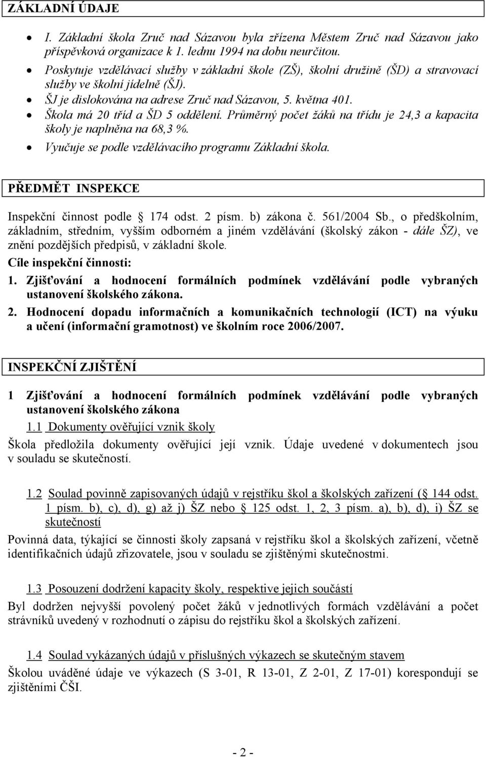 Škola má 20 tříd a ŠD 5 oddělení. Průměrný počet žáků na třídu je 24,3 a kapacita školy je naplněna na 68,3 %. Vyučuje se podle vzdělávacího programu Základní škola.