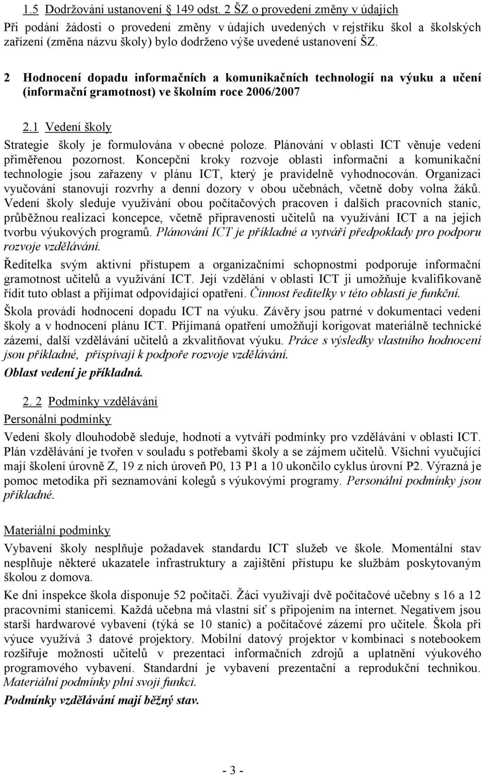 2 Hodnocení dopadu informačních a komunikačních technologií na výuku a učení (informační gramotnost) ve školním roce 2006/2007 2.1 Vedení školy Strategie školy je formulována v obecné poloze.