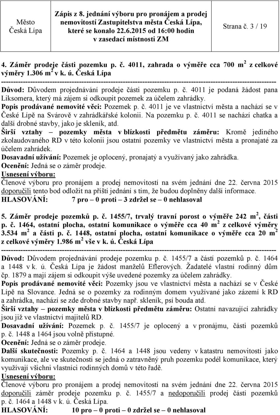 Na pozemku p. č. 4011 se nachází chatka a další drobné stavby, jako je skleník, atd.