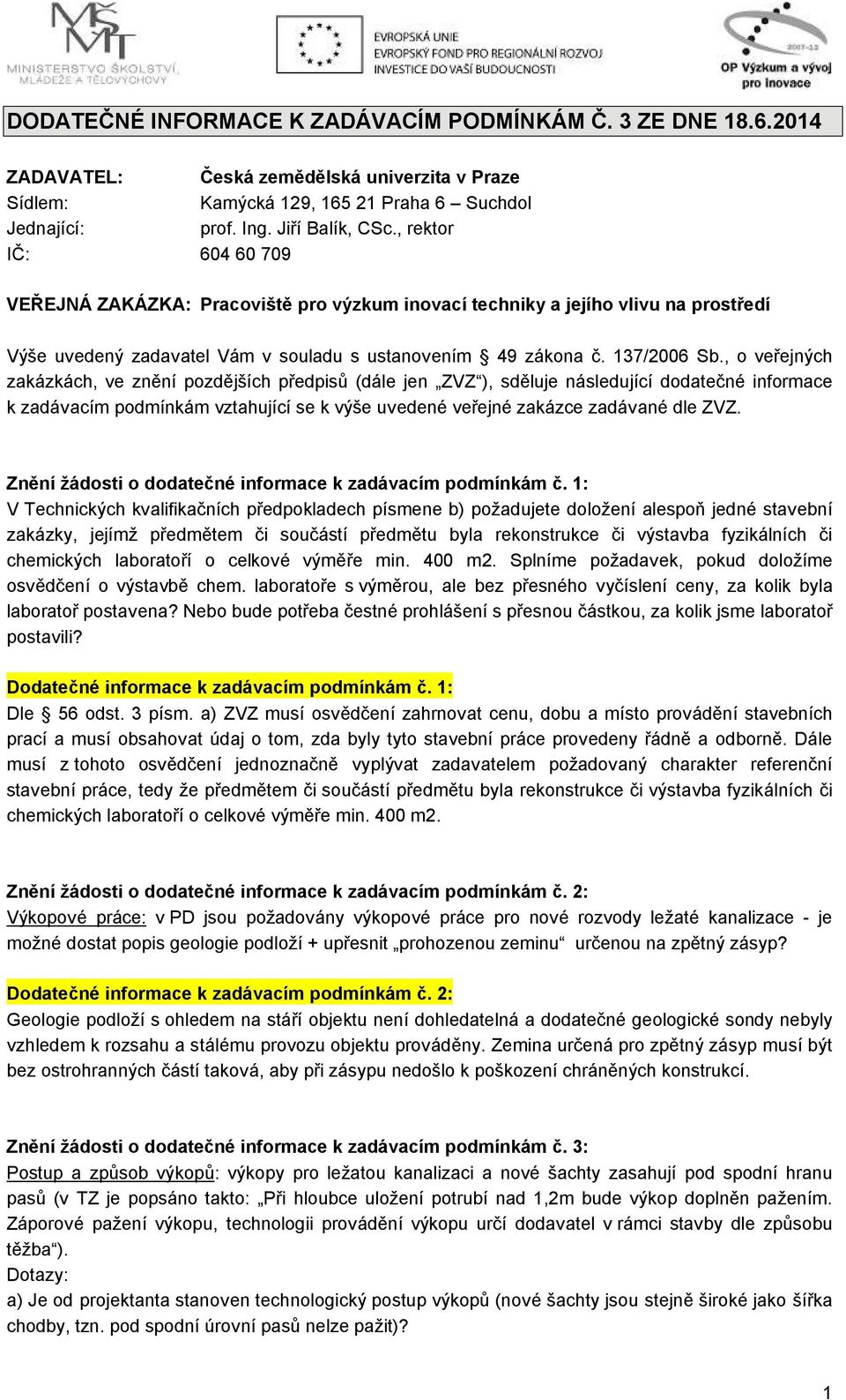 , o veřejných zakázkách, ve znění pozdějších předpisů (dále jen ZVZ ), sděluje následující dodatečné informace k zadávacím podmínkám vztahující se k výše uvedené veřejné zakázce zadávané dle ZVZ.