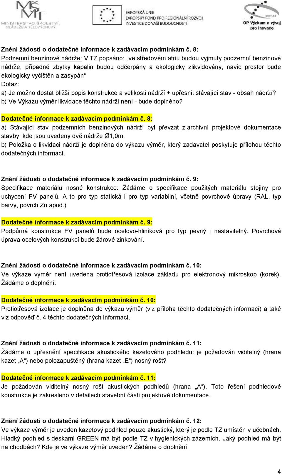 ekologicky vyčištěn a zasypán Dotaz: a) Je možno dostat bližší popis konstrukce a velikosti nádrží + upřesnit stávající stav - obsah nádrží?