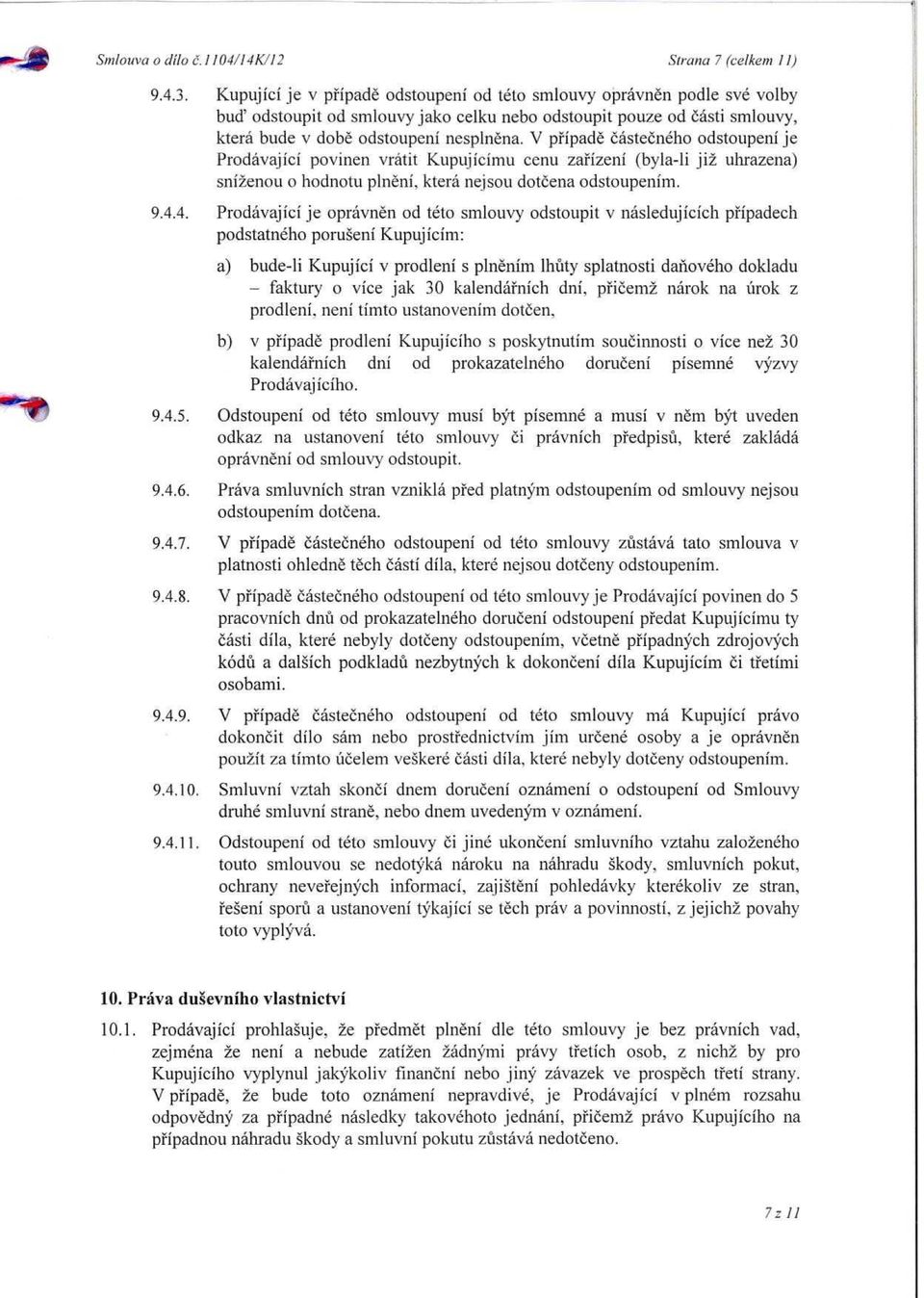 V pfipade casteeneho odstoupeni je Prodavajici povinen vratit Kupujicimu cenu zafizeni (byla-li ji2 uhrazena) sni2enou o hodnotu plneni, ktera nejsou dotcena odstoupenim. 9.4.