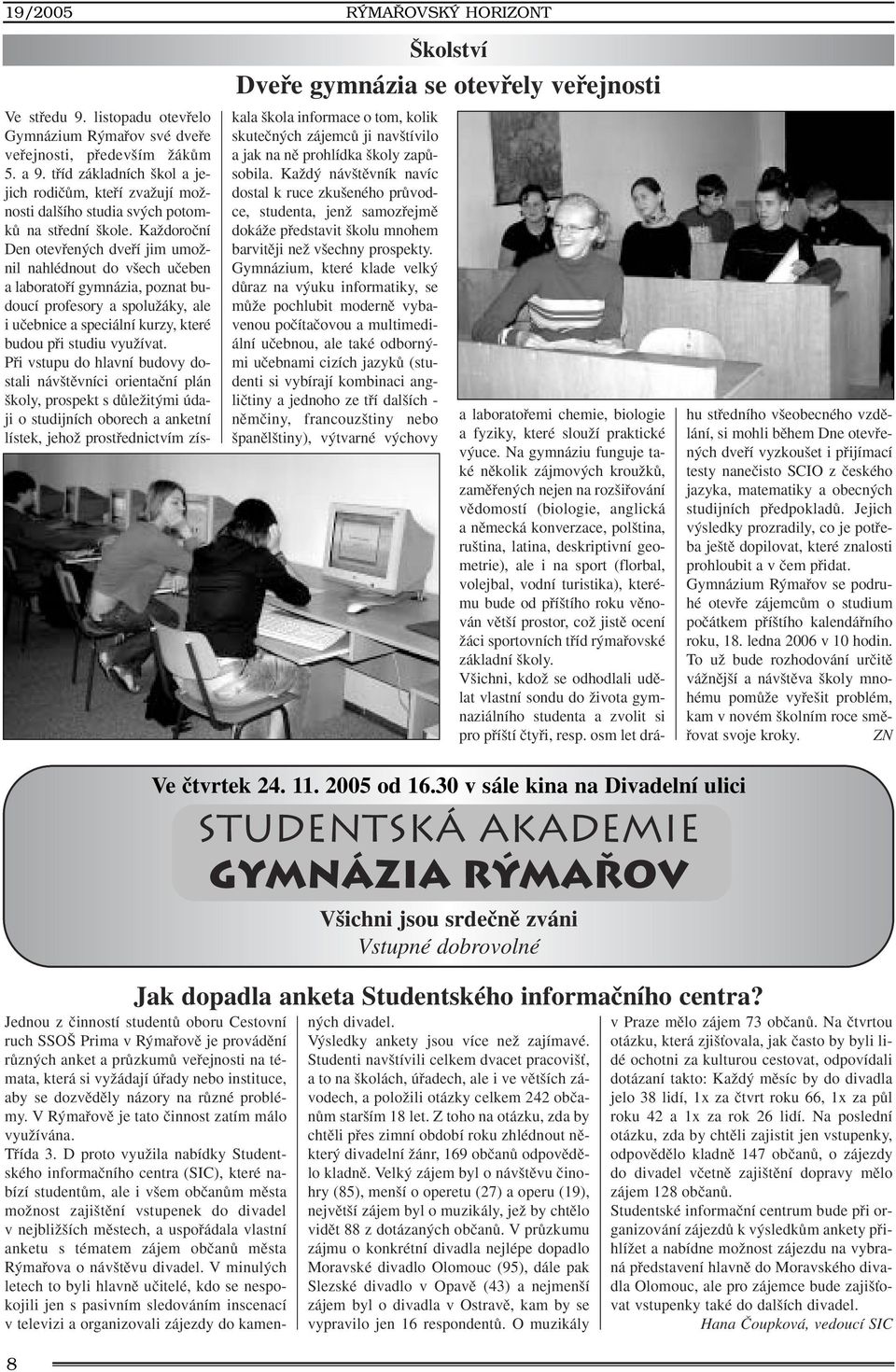 KaÏdoroãní Den otevfien ch dvefií jim umoïnil nahlédnout do v ech uãeben a laboratofií gymnázia, poznat budoucí profesory a spoluïáky, ale i uãebnice a speciální kurzy, které budou pfii studiu