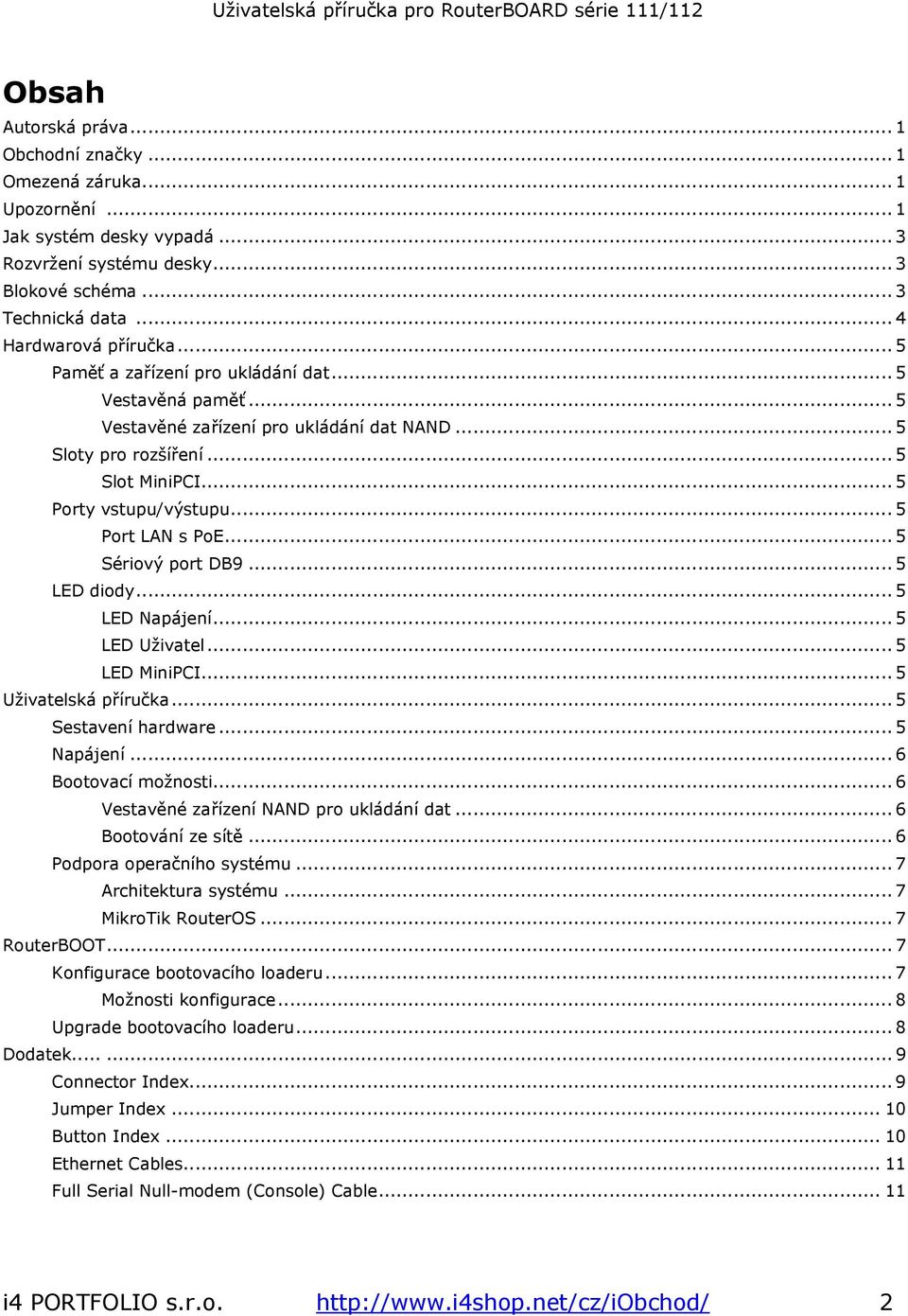 .. 5 Sériový port DB9... 5 LED diody... 5 LED Napájení... 5 LED Uživatel... 5 LED MiniPCI... 5 Uživatelská příručka... 5 Sestavení hardware... 5 Napájení... 6 Bootovací možnosti.
