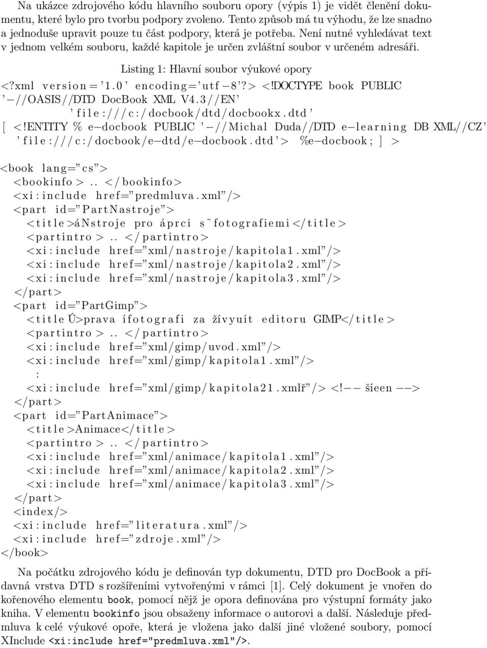 Není nutné vyhledávat text v jednom velkém souboru, každé kapitole je určen zvláštní soubor v určeném adresáři. Listing 1: Hlavní soubor výukové opory <?xml v e r s i o n = 1.0 encoding = utf 8?> <!