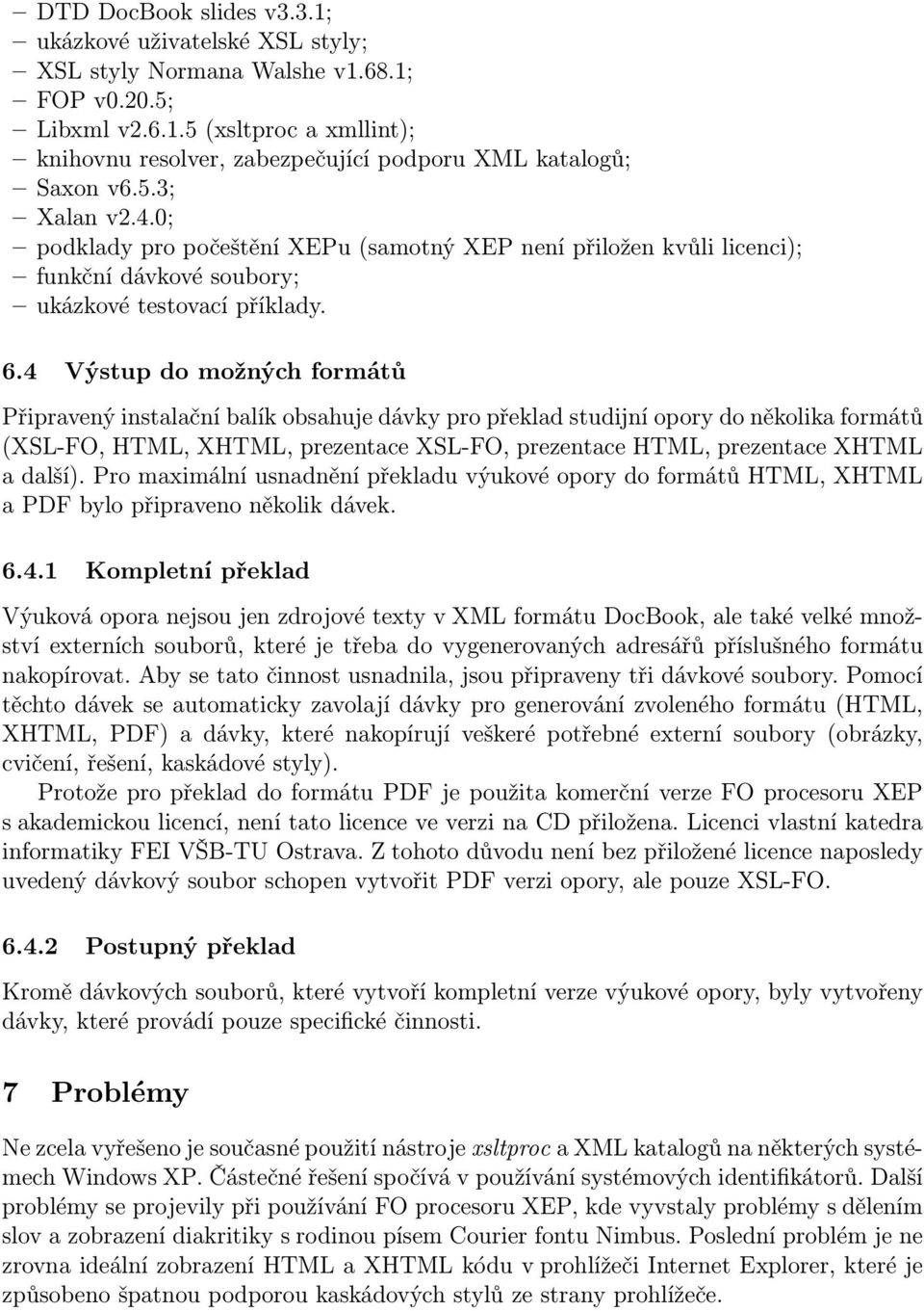 4 Výstup do možných formátů Připravený instalační balík obsahuje dávky pro překlad studijní opory do několika formátů (XSL-FO, HTML, XHTML, prezentace XSL-FO, prezentace HTML, prezentace XHTML a