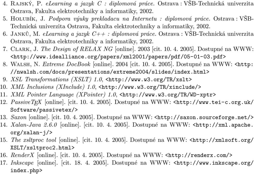 Ostrava : VŠB-Technická univerzita Ostrava, Fakulta elektrotechniky a informatiky, 2002. 7. Clark, J. The Design of RELAX NG [online]. 2003 [cit. 10. 4. 2005]. Dostupné na WWW: <http://www.