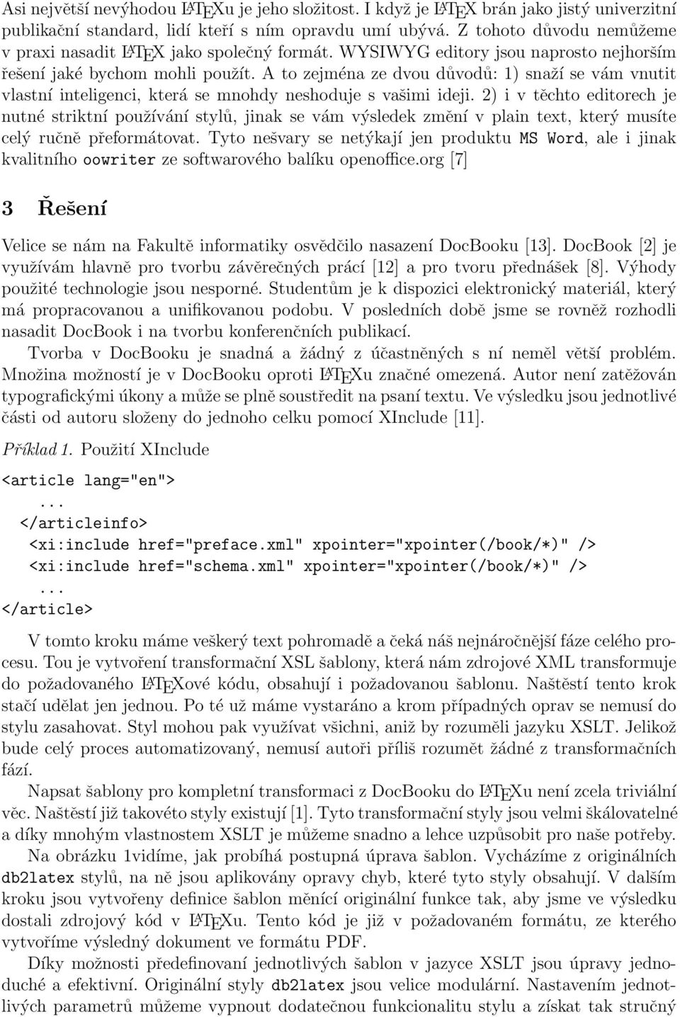 A to zejména ze dvou důvodů: 1) snaží se vám vnutit vlastní inteligenci, která se mnohdy neshoduje s vašimi ideji.