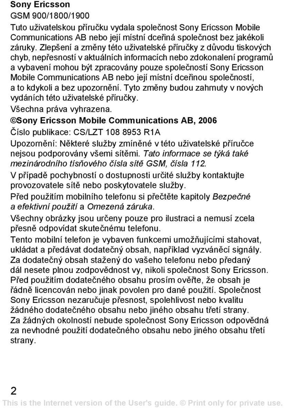 Mobile Communications AB nebo její místní dceřinou společností, a to kdykoli a bez upozornění. Tyto změny budou zahrnuty v nových vydáních této uživatelské příručky. Všechna práva vyhrazena.