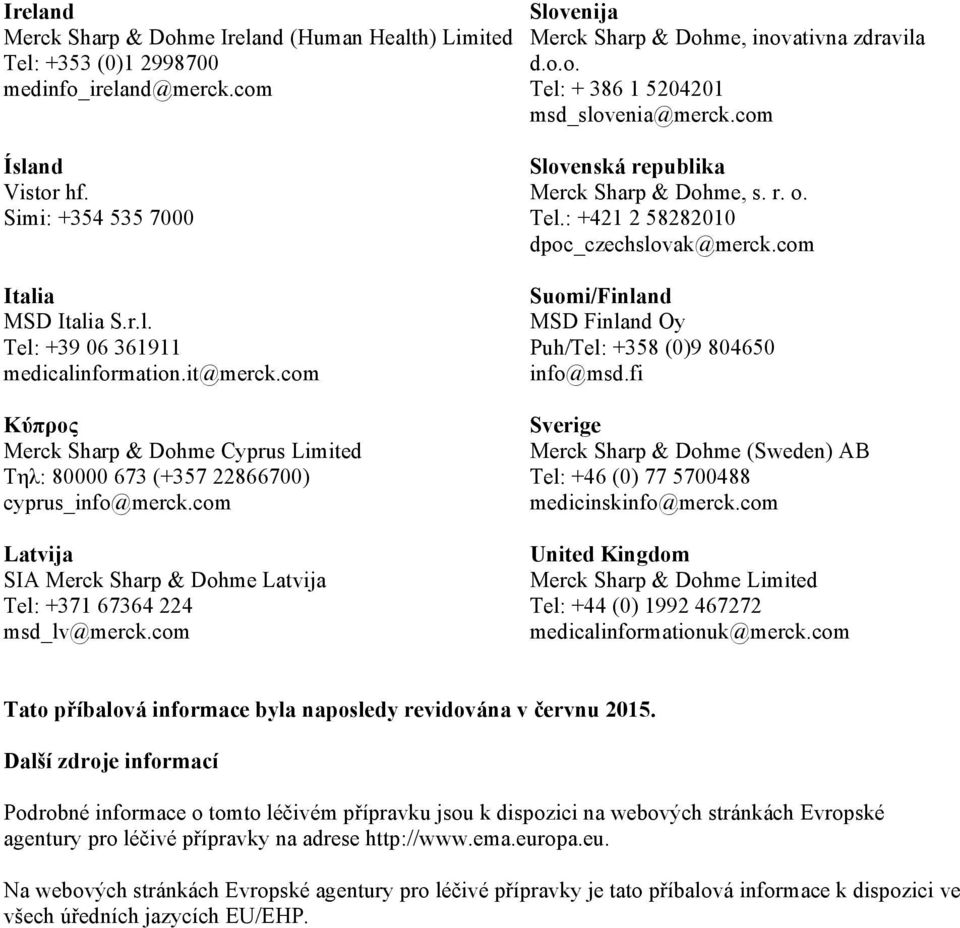 com Κύπρος Merck Sharp & Dohme Cyprus Limited Τηλ: 80000 673 (+357 22866700) cyprus_info@merck.com Latvija SIA Merck Sharp & Dohme Latvija Tel: +371 67364 224 msd_lv@merck.
