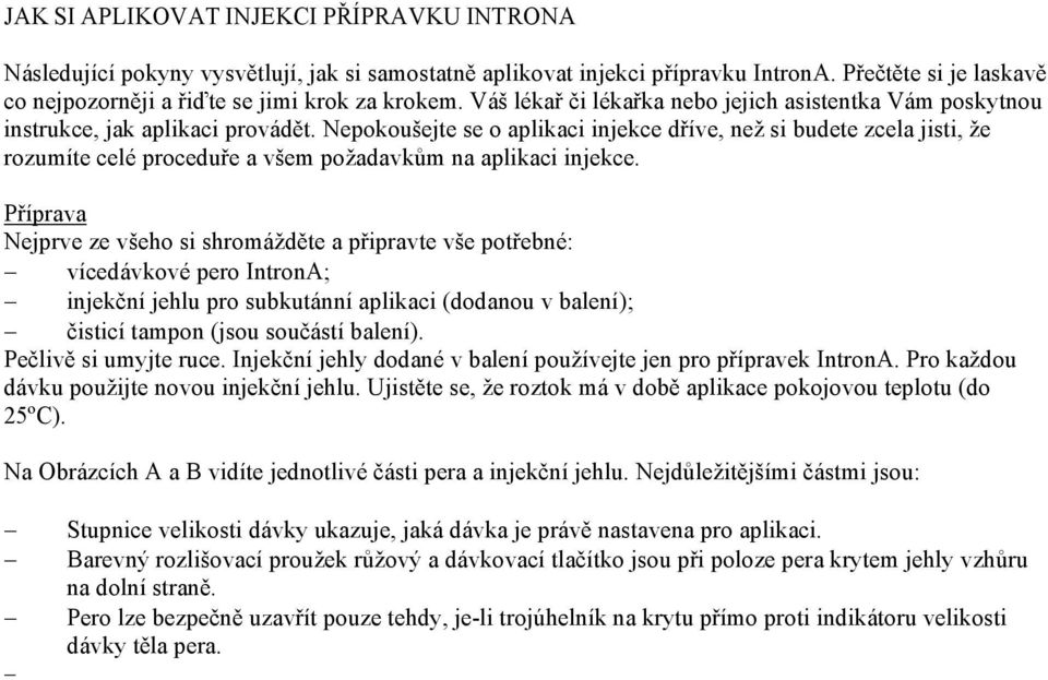 Nepokoušejte se o aplikaci injekce dříve, než si budete zcela jisti, že rozumíte celé proceduře a všem požadavkům na aplikaci injekce.