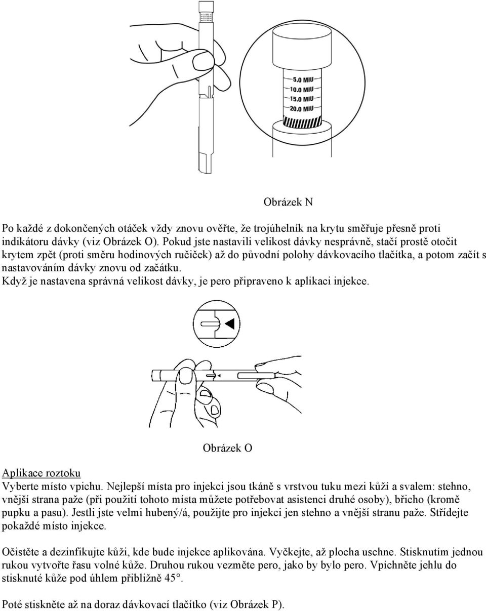 začátku. Když je nastavena správná velikost dávky, je pero připraveno k aplikaci injekce. Obrázek O Aplikace roztoku Vyberte místo vpichu.