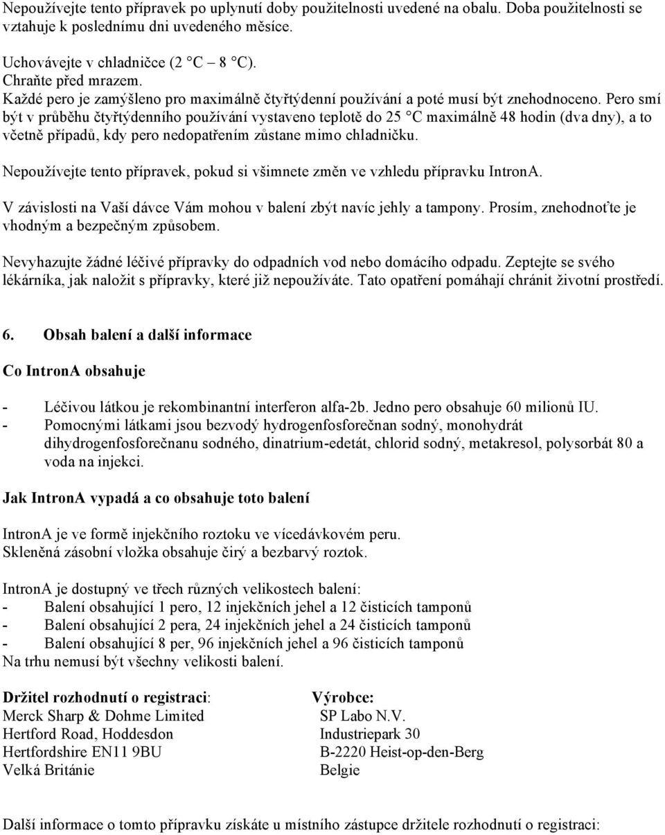 Pero smí být v průběhu čtyřtýdenního používání vystaveno teplotě do 25 C maximálně 48 hodin (dva dny), a to včetně případů, kdy pero nedopatřením zůstane mimo chladničku.