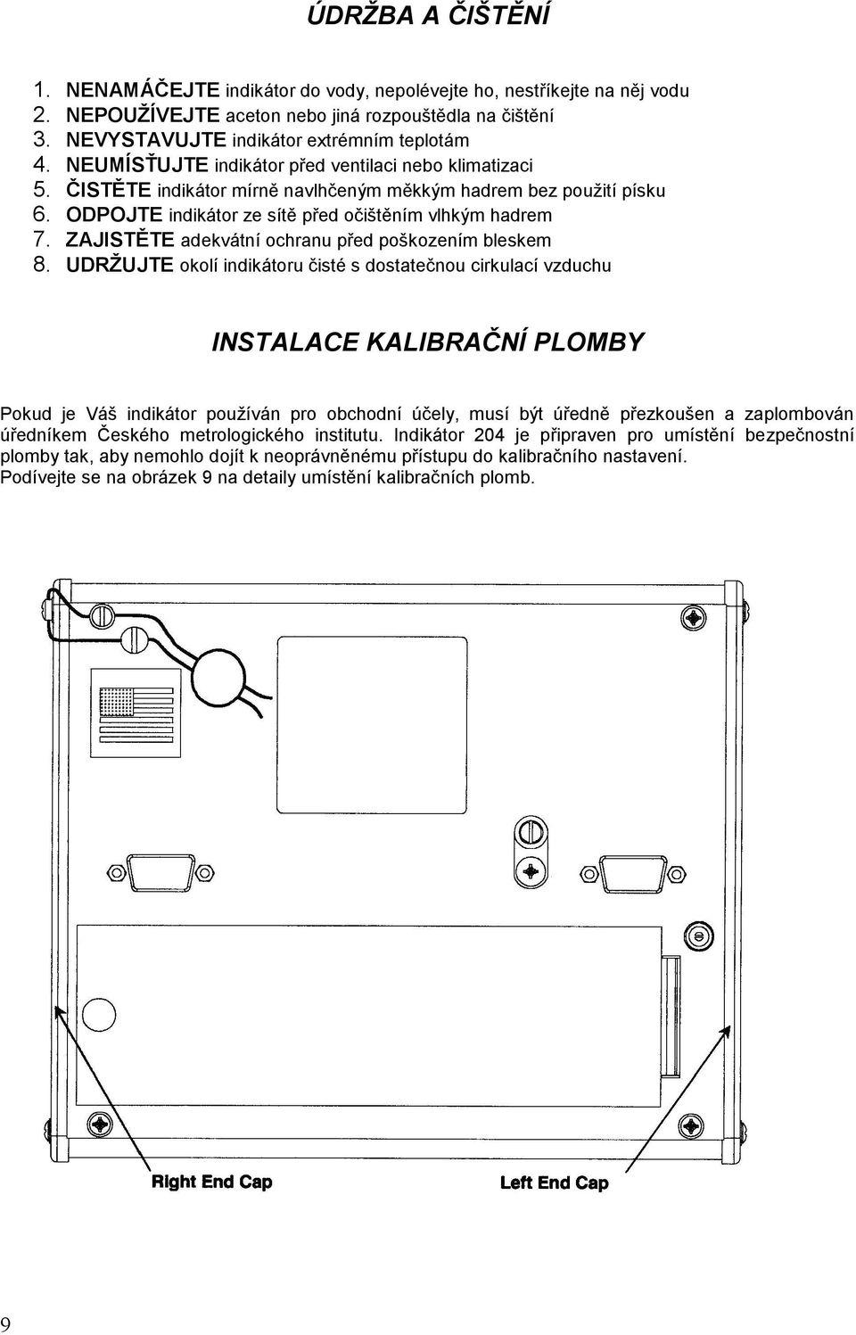 ventilaci nebo klimatizaci ČISTĚTE indikátor mírně navlhčeným měkkým hadrem bez použití písku ODPOJTE indikátor ze sítě před očištěním vlhkým hadrem ZAJISTĚTE adekvátní ochranu před poškozením