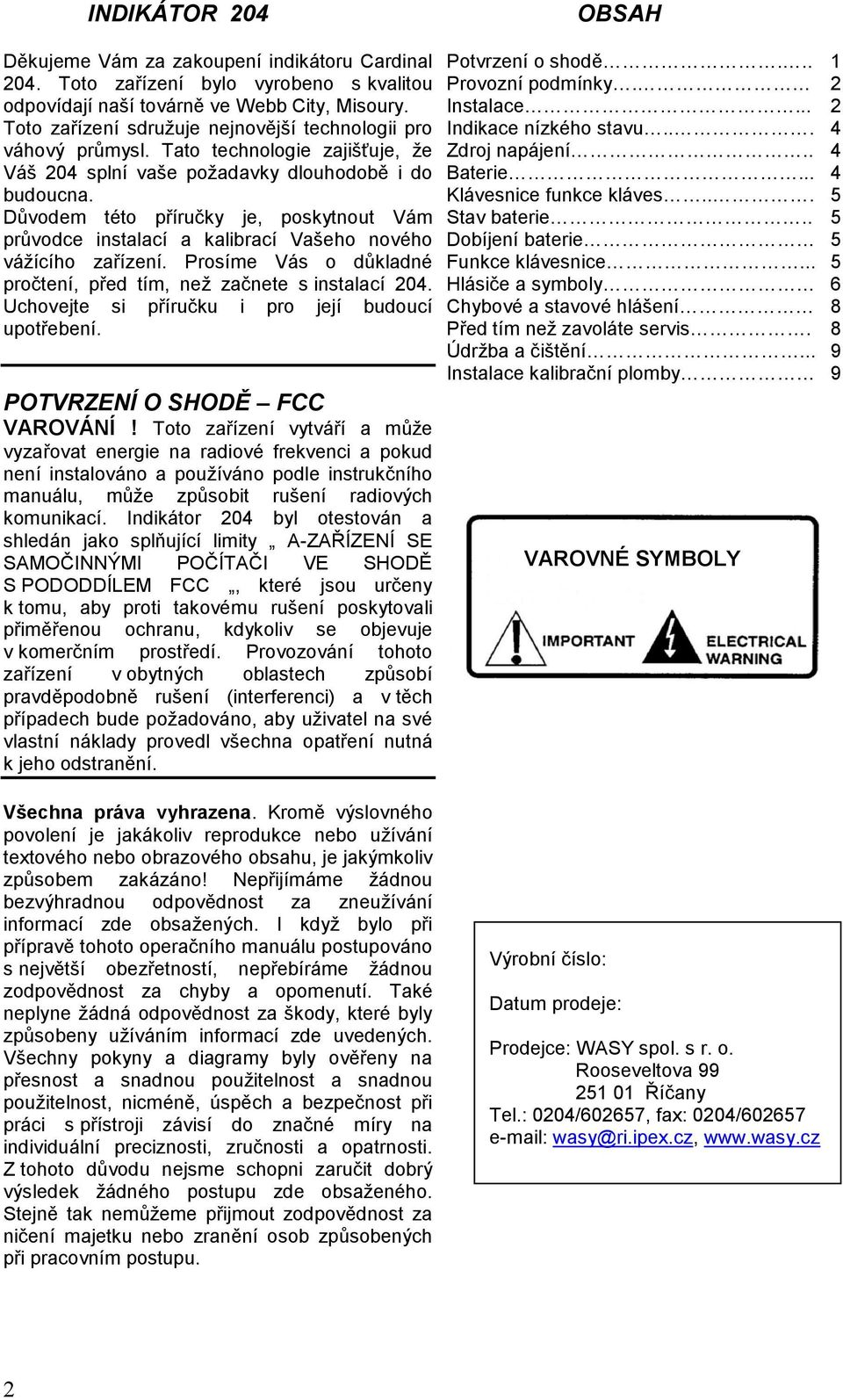 Důvodem této příručky je, poskytnout Vám průvodce instalací a kalibrací Vašeho nového vážícího zařízení. Prosíme Vás o důkladné pročtení, před tím, než začnete s instalací 204.