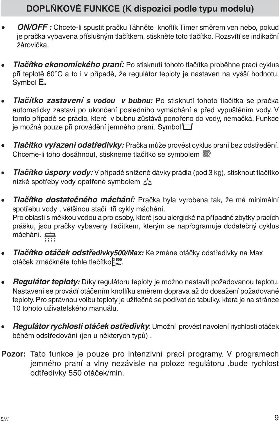 Symbol E. Tlačítko zastavení s vodou v bubnu: Po stisknutí tohoto tlačítka se pračka automaticky zastaví po ukončení posledního vymáchání a před vypuštěním vody.