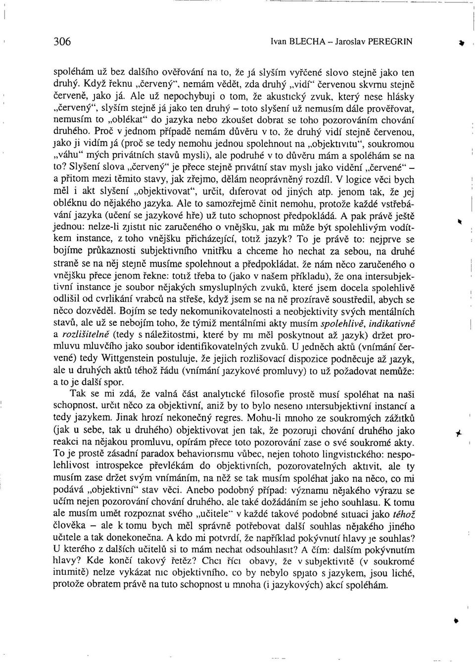 Ale už nepochybuji o tom, že akustický zvuk, který nese hlásky červený", slyším stejně já jako ten druhý - toto slyšení už nemusím dále prověřovat, nemusím to oblékat" do jazyka nebo zkoušet dobrat