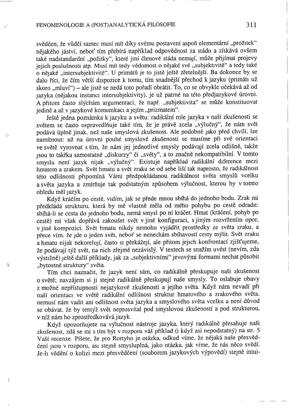 Musí mít tedy vědomost o nějaké své subjektivitě" a tedy také o nějaké intersubjektivitě". U primátů je to jistě ještě zřetelnější.