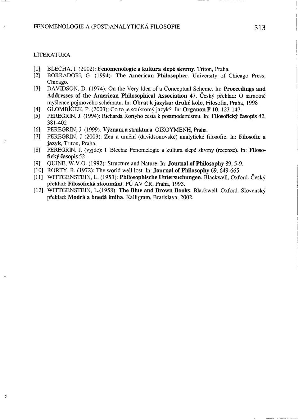 Český překlad: O samotné myšlence pojmového schématu. In: Obrat k jazyku: druhé kolo, Filosofia, Praha, 1998 [4] GLOMBÍČEK, P. (2003): Co toj e soukromý jazyk?. In: Organon F 10, 123-147.