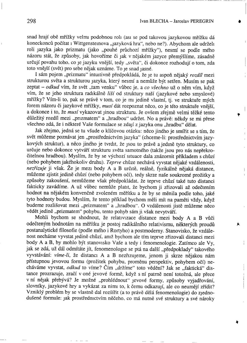 co je jazyku vnější, tedy světa", či dokonce rozhodují o tom, zda toto vnější (svět) pro sebe nějak uznáme. To je snad jasné.