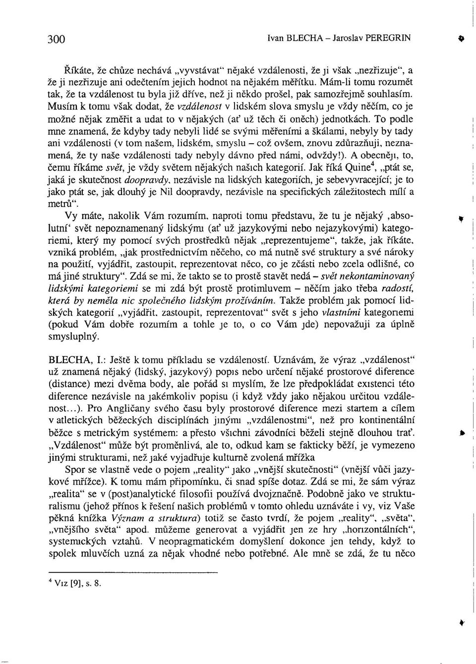 Musím k tomu však dodat, že vzdálenost v lidském slova smyslu je vždy něčím, co je možné nějak změřit a udat to v nějakých (ať už těch či oněch) jednotkách.