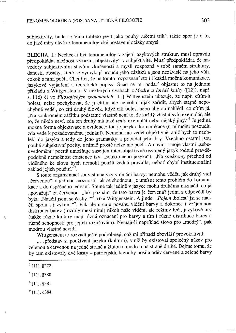 Musí předpokládat, že navzdory subjektivním stavům zkušenosti a mysli rozpozná v sobě samém struktury, danosti, obsahy, které se vymykají proudu jeho zážitků a jsou nezávislé na jeho vůli, cokoli s