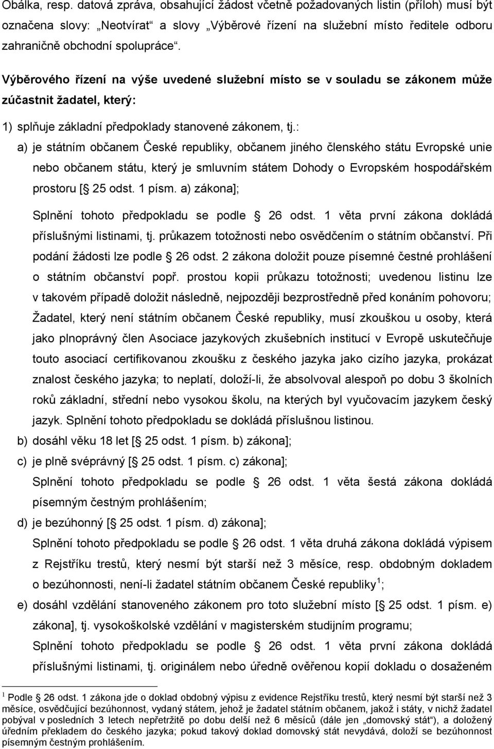 Výběrového řízení na výše uvedené služební místo se v souladu se zákonem může zúčastnit žadatel, který: 1) splňuje základní předpoklady stanovené zákonem, tj.