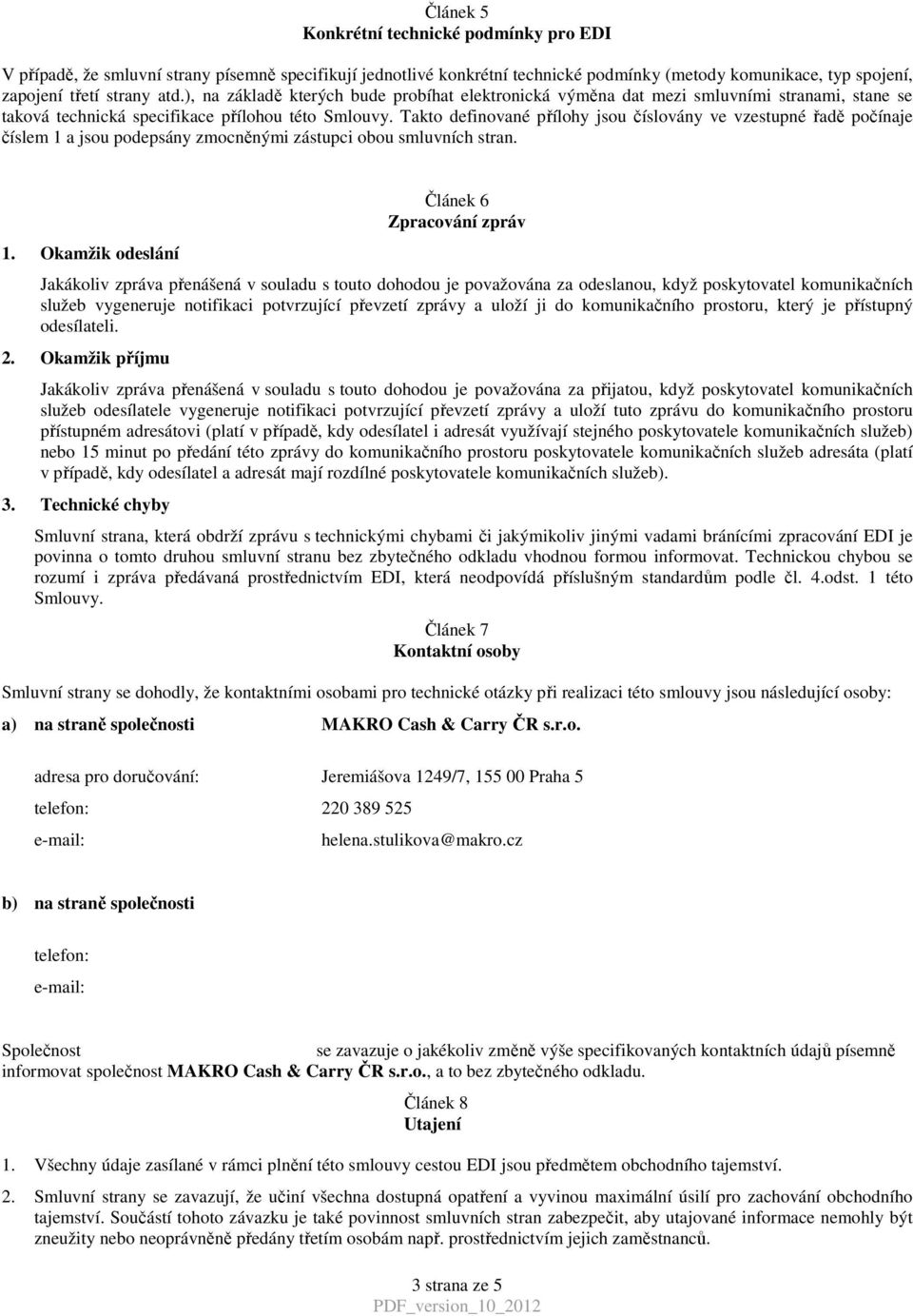 Takto definované přílohy jsou číslovány ve vzestupné řadě počínaje číslem 1 